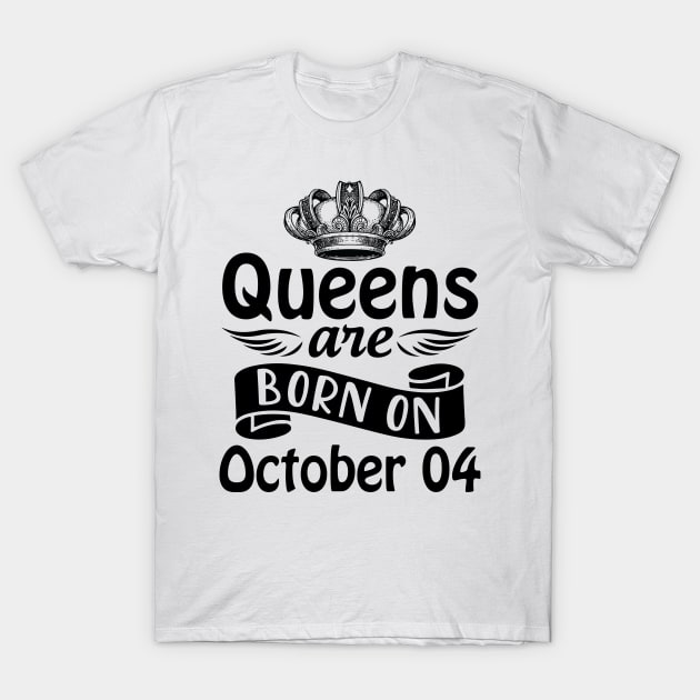 Mother Nana Aunt Sister Daughter Wife Niece Queens Are Born On October 04 Happy Birthday To Me You T-Shirt by joandraelliot